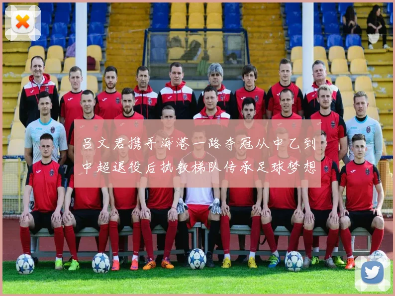 吕文君携手海港一路夺冠从中乙到中超退役后执教梯队传承足球梦想